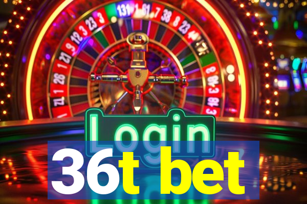 36t bet